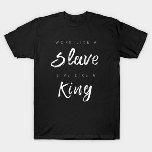 Work Like A Slave, Live Like A King T-Shirt